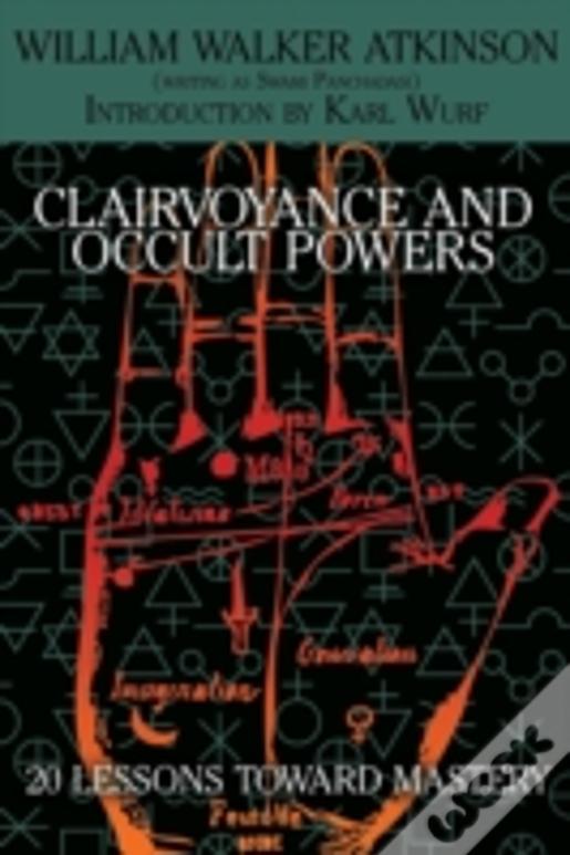 Clairvoyance And Occult Powers: 20 Lessons Toward Mastery