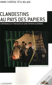 Clandestins Au Pays Des Papiers ; Expériences Et Parcours De Sans-Papiers Algériens