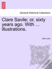 Clare Savile; Or, Sixty Years Ago. With