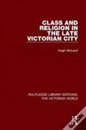 Class And Religion In The Late Victorian City