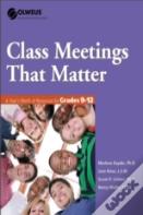 Class Meetings That Matter: A Year'S Worth Of Resources For Grades 9-12