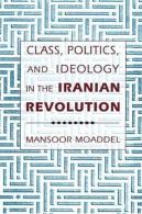 Class, Politics, And Ideology In The Iranian Revolution