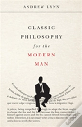 Classic Philosophy For The Modern Man