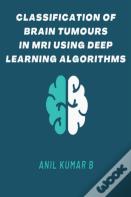 Classification Of Brain Tumours In Mri Using Deep Learning Algorithms