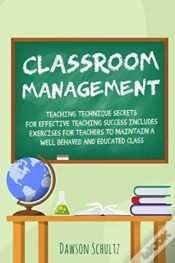 Capa do artigo Classroom Management - Teaching Technique Secrets For Effective Teaching Success Includes Exercises For Teachers To Maintain A Well Behaved And Educated Class