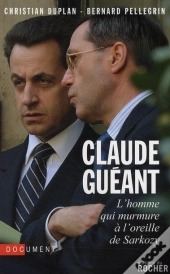 Claude Guéant ; L'Homme Qui Murmure À L'Oreille De Sarkozy