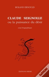 Claude Seignolle Ou La Puissance Du Desir - Essai Biographique