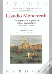 Claudio Monteverdi ; Correspondance Prefaces Epitres Dedicatoires ; Texte Original Integral