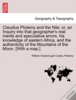 Capa do artigo Claudius Ptolemy And The Nile; Or, An Inquiry Into That Geographer'S Real Merits And Speculative Errors, His Knowledge Of Eastern Africa, And The Auth