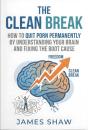 Clean Break: How To Quit Porn Permanently By Understanding Your Brain And Finding The Root Cause - Preview