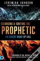 Cleansing And Igniting The Prophetic