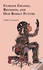 Climate Change, Religion, And Our Bodily Future