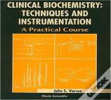 Clinical Biochemistry: Techniques And Instrumentation - A Practical Course