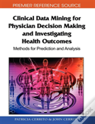 Clinical Data Mining For Physician Decision Making And Investigating Health Outcomes