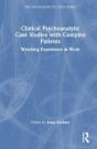 Clinical Psychoanalytic Case Studies With Complex Patients - Preview