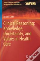 Clinical Reasoning: Knowledge, Uncertainty, And Values In Health Care