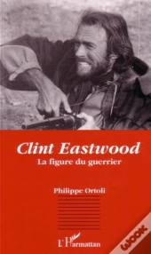 Clint Eastwood, La Figure Du Guerrier