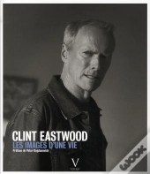 Clint Eastwood ; Les Images D'Une Vie