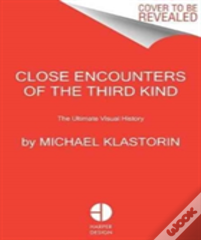 Close Encounters Of The Third Kind: The Ultimate Visual History