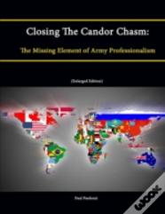 Closing The Candor Chasm: The Missing Element Of Army Professionalism (Enlarged Edition)