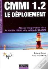 Cmmi 1.2 ; Le Déploiement ; Réussir Son Parcours Avec Le Modèle Ideal Et La Méthode Scampi