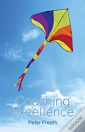 Coaching Excellence: Move Beyond Coaching Models And Learn To Create Powerful Change