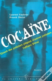 Cocaïne - Quand Des Policiers Piègent D'Autres Policiers : L'Affaire Féval
