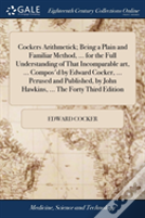 Cockers Arithmetick; Being A Plain And Familiar Method, ... For The Full Understanding Of That Incomparable Art, ... Compos'D By Edward Cocker, ... Perused And Published, By John Hawkins, ... The Fort
