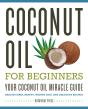 Coconut Oil For Beginners - Your Coconut Oil Miracle Guide - Preview
