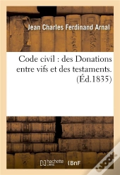Code Civil : Des Donations Entre Vifs Et Des Testaments.