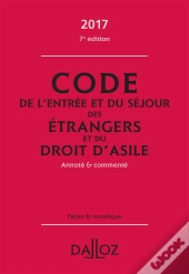 Code De L'Entree Et Du Sejour Des Etrangers Et Du Droit D'Asile 2017, Commente - 7e Ed.