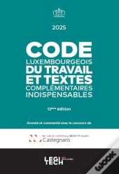 Code Luxembourgeois Du Travail 2025 : Et Textes Complémentaires Indispensables (12e Édition)