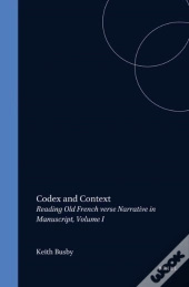 Codex And Context: Reading Old French Verse Narrative In Manuscript, Volume I