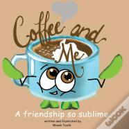 Coffee And Me. A Friendship So Sublime.