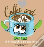 Coffee And Me. A Friendship So Sublime.