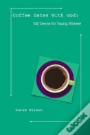 Coffee Dates With God: 100 Devos For Young Women