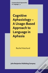 Cognitive Aphasiology - A Usage-Based Approach To Language In Aphasia