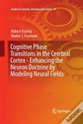 Cognitive Phase Transitions In The Cerebral Cortex - Enhancing The Neuron Doctrine By Modeling Neural Fields