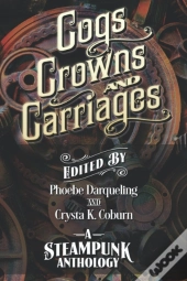 Cogs, Crowns, And Carriages: A Steampunk