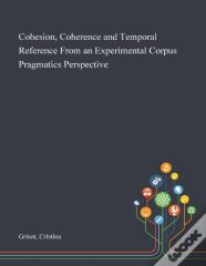 Cohesion, Coherence And Temporal Reference From An Experimental Corpus Pragmatics Perspective