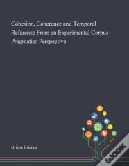 Cohesion, Coherence And Temporal Reference From An Experimental Corpus Pragmatics Perspective