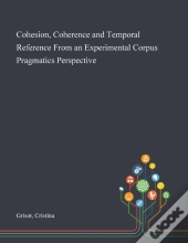 Cohesion, Coherence And Temporal Reference From An Experimental Corpus Pragmatics Perspective