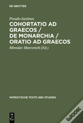 Cohortatio Ad Graecos / De Monarchia / Oratio Ad Graecos
