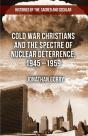 Cold War Christians And The Spectre Of Nuclear Deterrence, 1945-1959 - Preview