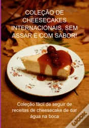 Capa do artigo Coleção De Cheesecakes Internacionais, Sem Assar E Com Sabor!