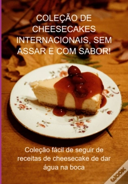 Capa do artigo Coleção De Cheesecakes Internacionais, Sem Assar E Com Sabor!