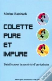 Colette Pure Et Impure ; Bataille Pour La Postérité D'Un Écrivain