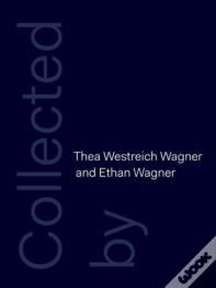 Collected By Thea Westreich Wagner And Ethan Wagner
