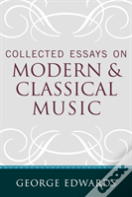 Collected Essays On Modern And Classical Music
