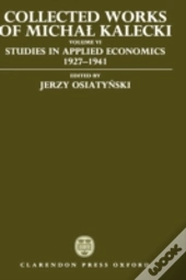 Collected Works Of Michal Kalecki: Volume Vi: Studies In Applied Economics 1927-1941